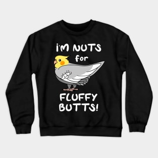 I'm Nuts for Fluffy Butts Cockatiel Crewneck Sweatshirt